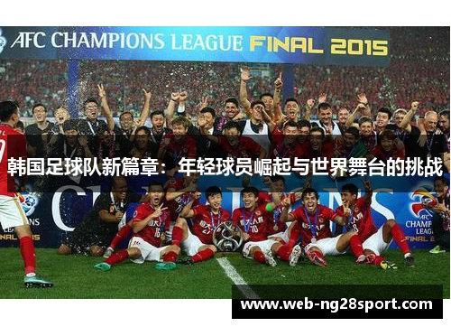 韩国足球队新篇章：年轻球员崛起与世界舞台的挑战