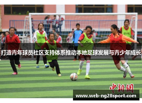 打造青年球员社区支持体系推动本地足球发展与青少年成长