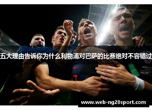 五大理由告诉你为什么利物浦对巴萨的比赛绝对不容错过