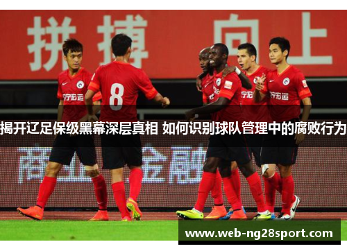 揭开辽足保级黑幕深层真相 如何识别球队管理中的腐败行为