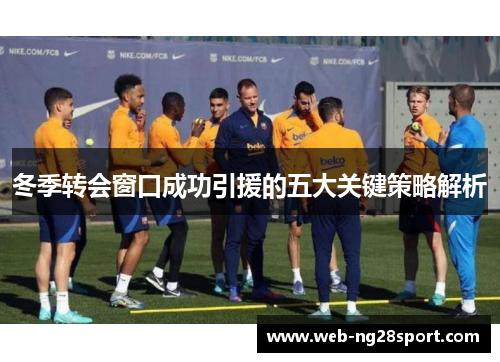 冬季转会窗口成功引援的五大关键策略解析