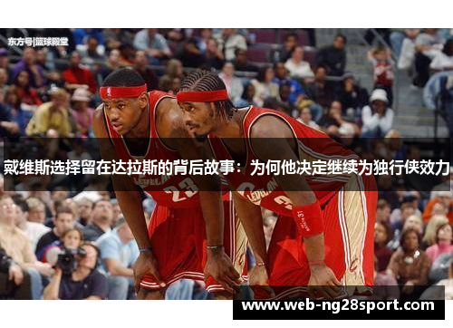 戴维斯选择留在达拉斯的背后故事:为何他决定继续为独行侠效力 戴维斯选择留在达拉斯的背后故事:为何他决定继续为独行侠效力