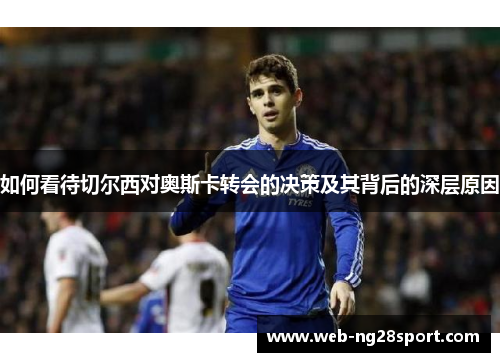 如何看待切尔西对奥斯卡转会的决策及其背后的深层原因
