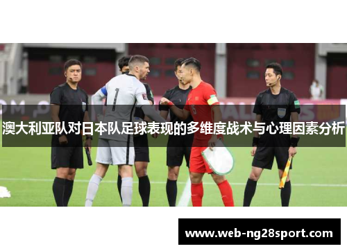 澳大利亚队对日本队足球表现的多维度战术与心理因素分析 澳大利亚队对日本队足球表现的多维度战术与心理因素分析