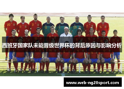西班牙国家队未能晋级世界杯的背后原因与影响分析 西班牙国家队未能晋级世界杯的背后原因与影响分析